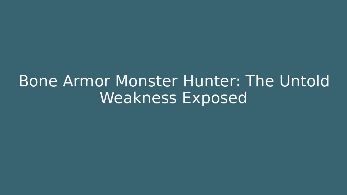 Bone Armor Monster Hunter: The Untold Weakness Exposed - Create More Assets
