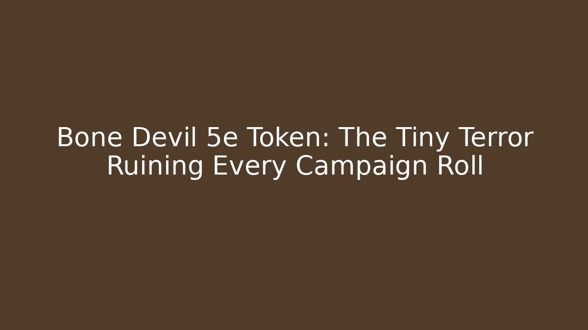 Bone Devil 5e Token: The Tiny Terror Ruining Every Campaign Roll