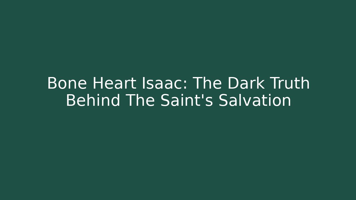 Bone Heart Isaac: The Dark Truth Behind The Saint's Salvation