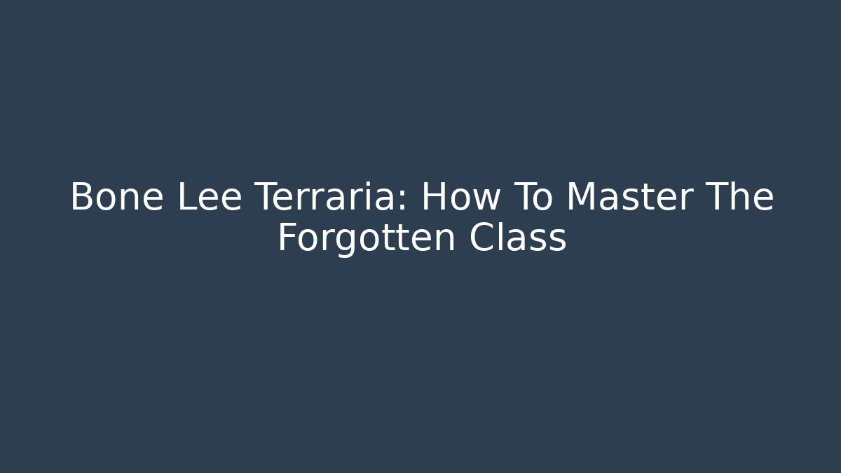 Bone Lee Terraria: How To Master The Forgotten Class - Create More Assets