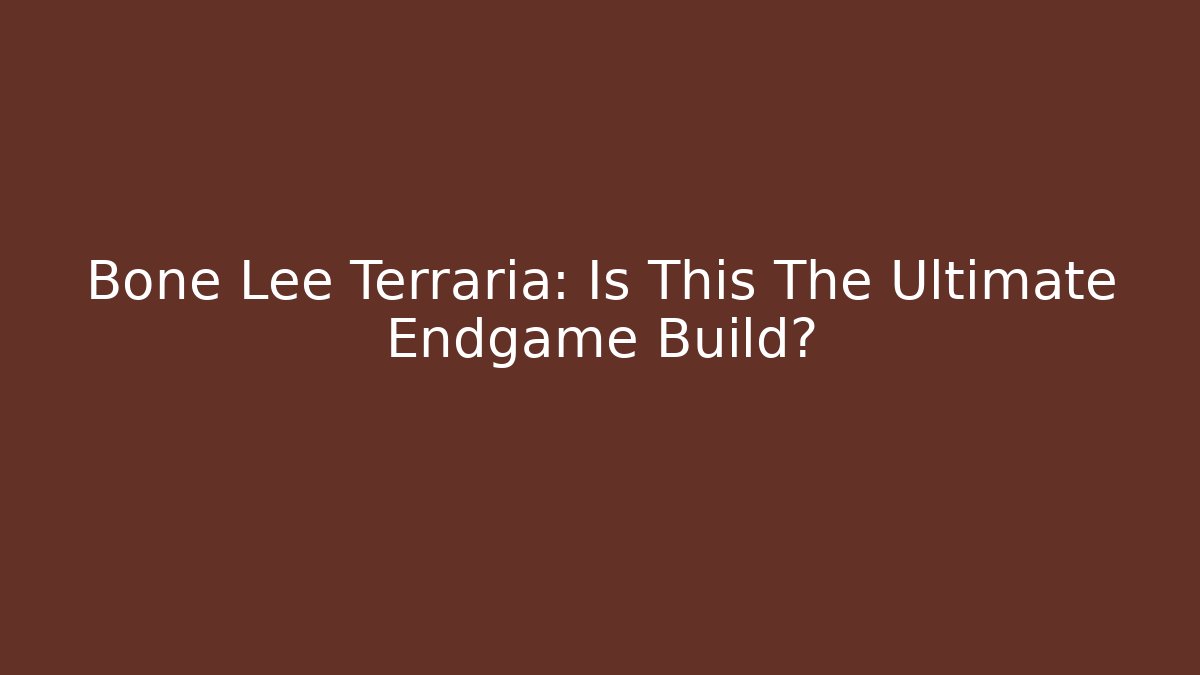 Bone Lee Terraria: Is This The Ultimate Endgame Build?