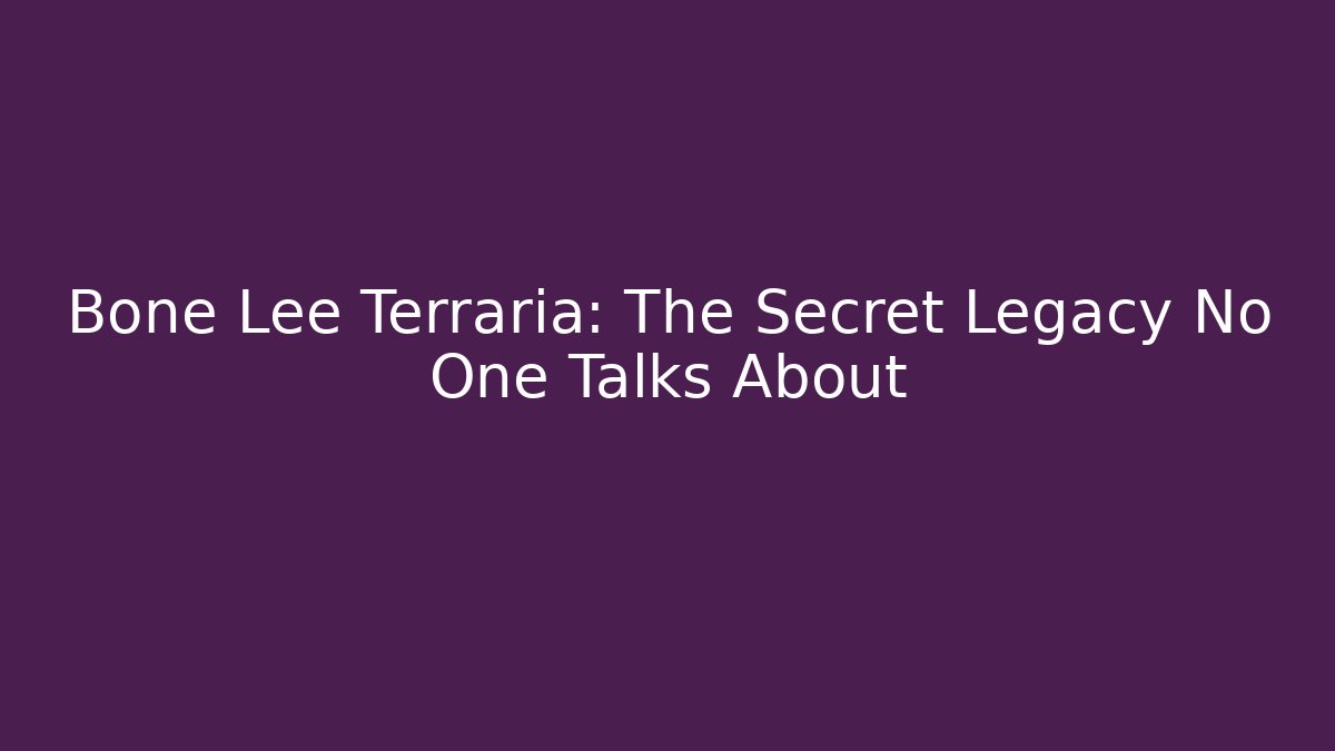 Bone Lee Terraria: The Secret Legacy No One Talks About