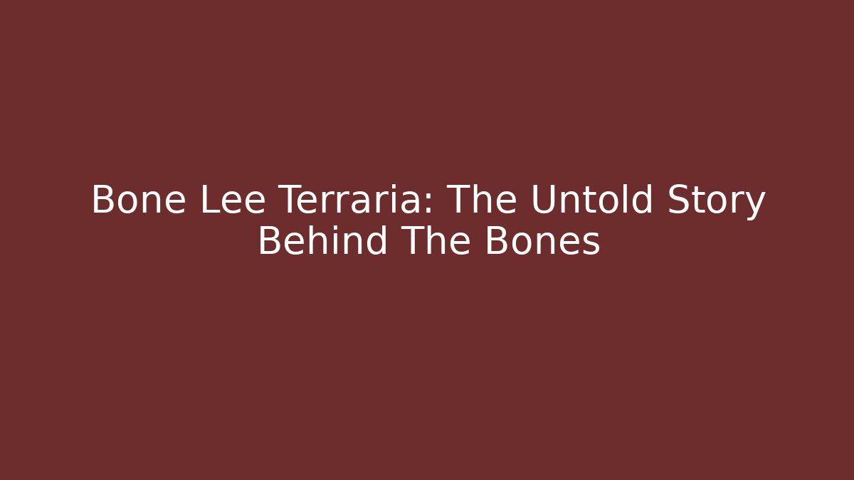 Bone Lee Terraria: The Untold Story Behind The Bones