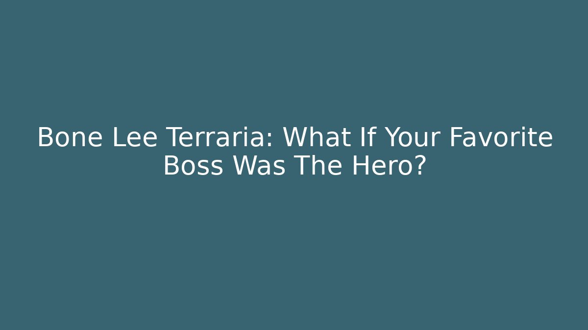 Bone Lee Terraria: What If Your Favorite Boss Was The Hero?