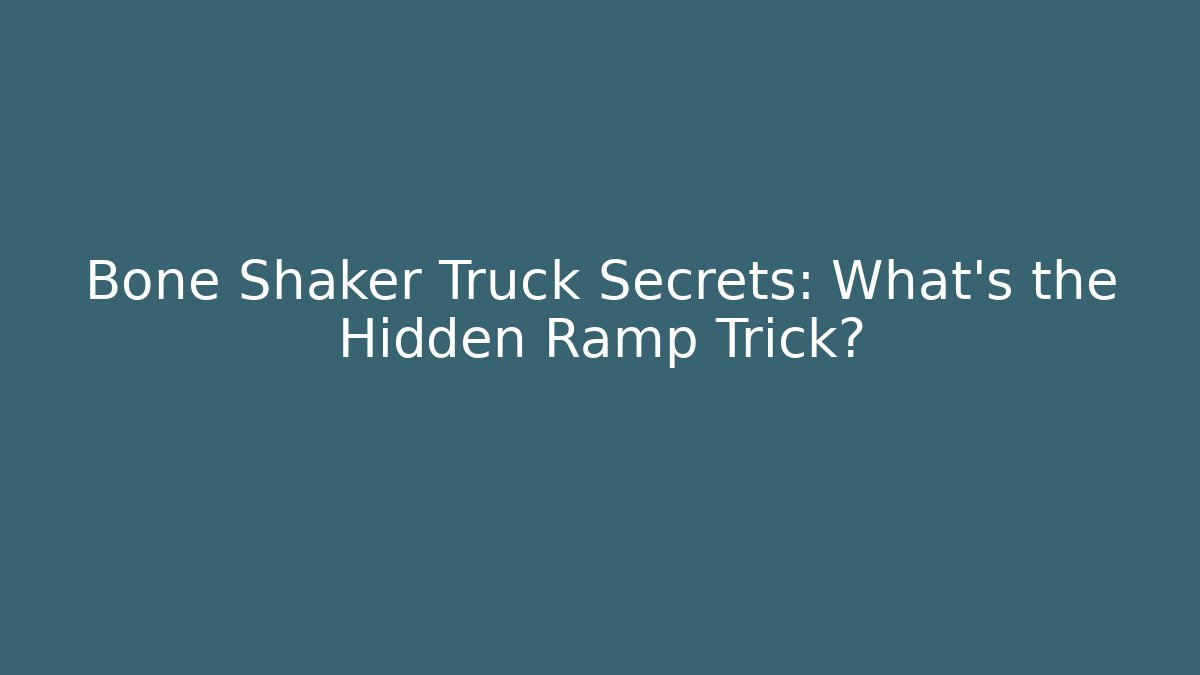 Bone Shaker Truck Secrets: What’s the Hidden Ramp Trick?