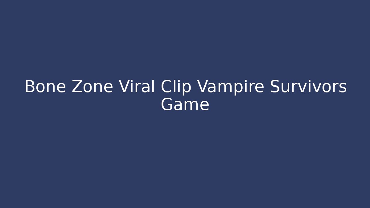 Bone Zone Viral Clip Vampire Survivors Game