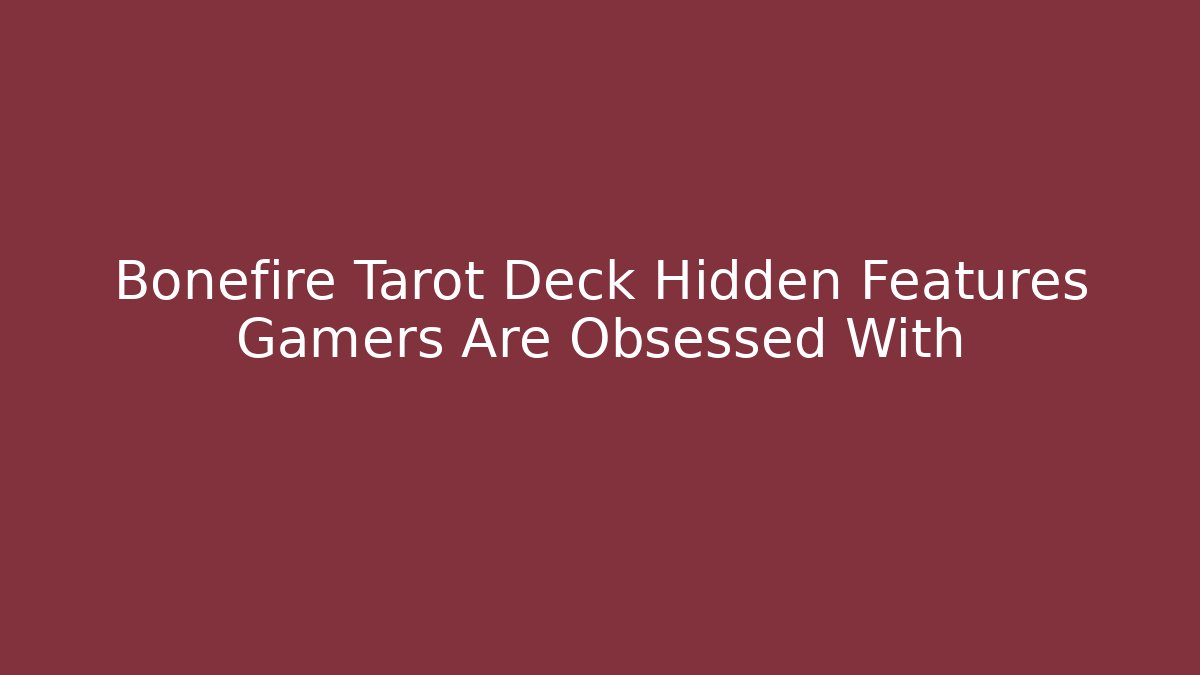 Bonefire Tarot Deck Hidden Features Gamers Are Obsessed With