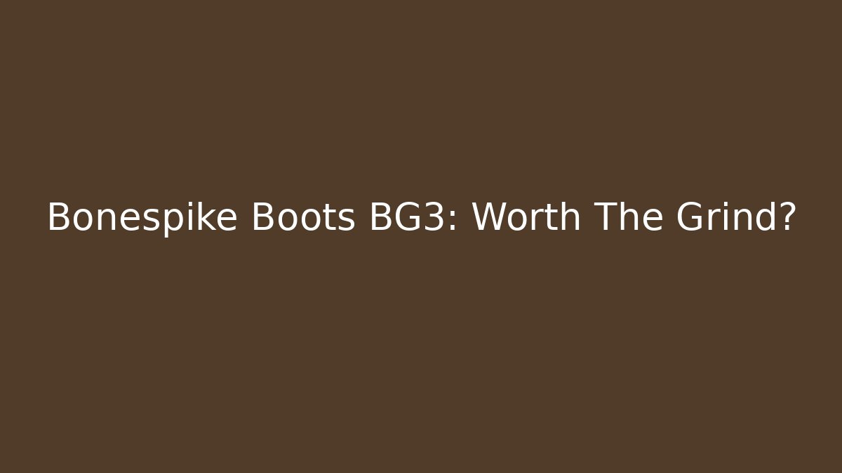 Bonespike Boots BG3: Worth The Grind?