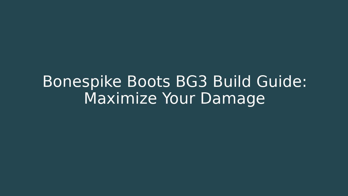 Bonespike Boots BG3 Build Guide: Maximize Your Damage