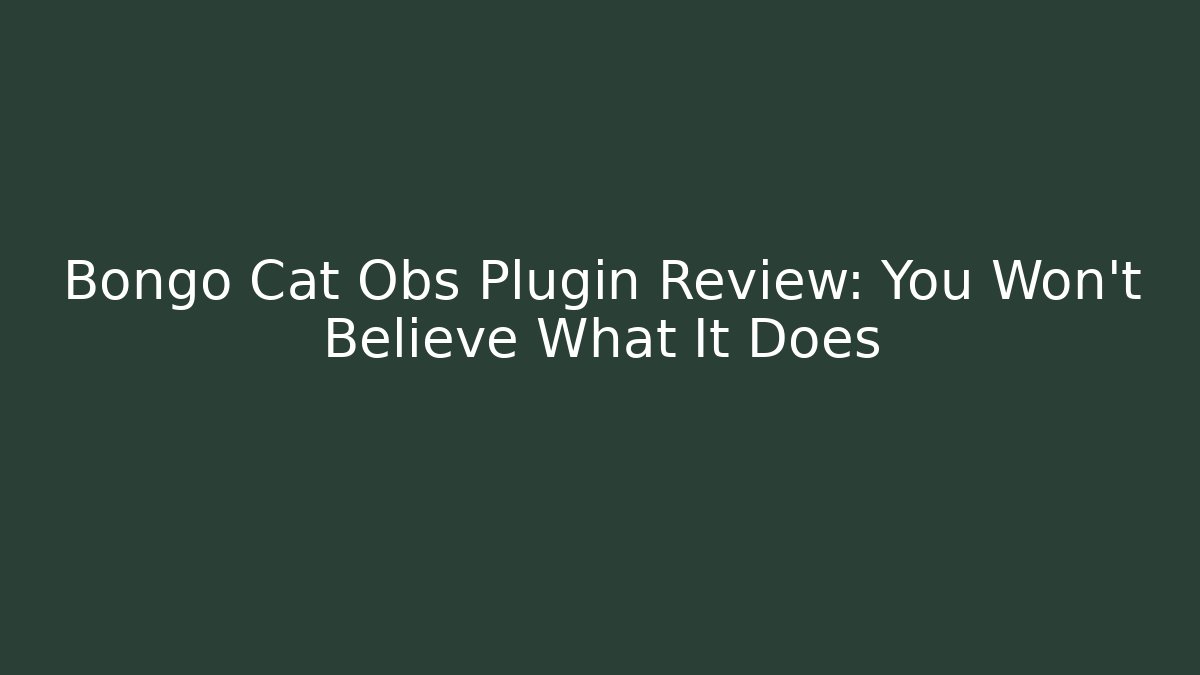 Bongo Cat Obs Plugin Review: You Won't Believe What It Does