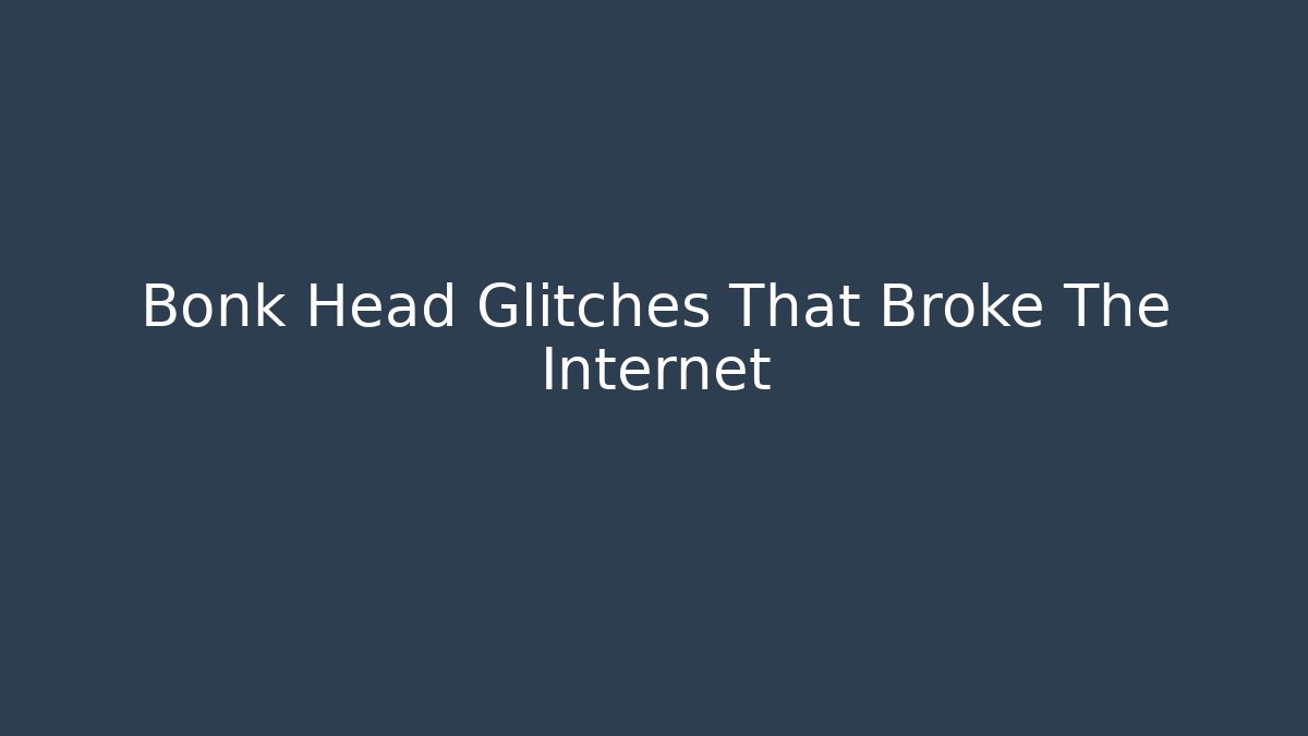 Bonk Head Glitches That Broke The Internet