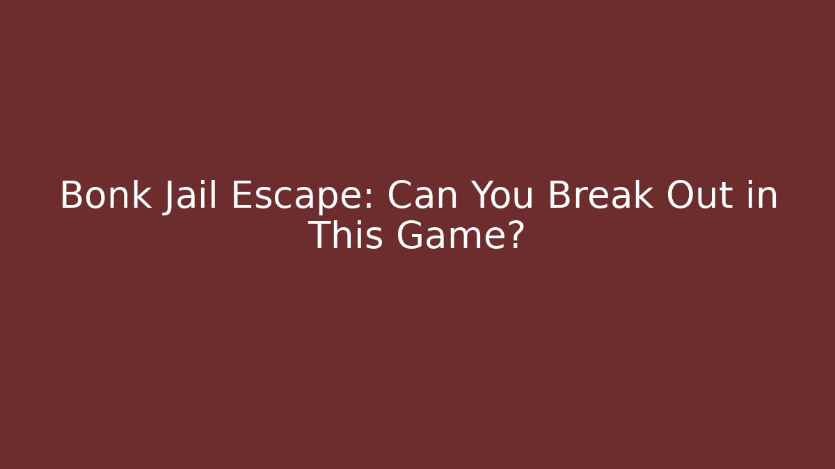 Bonk Jail Escape: Can You Break Out in This Game?