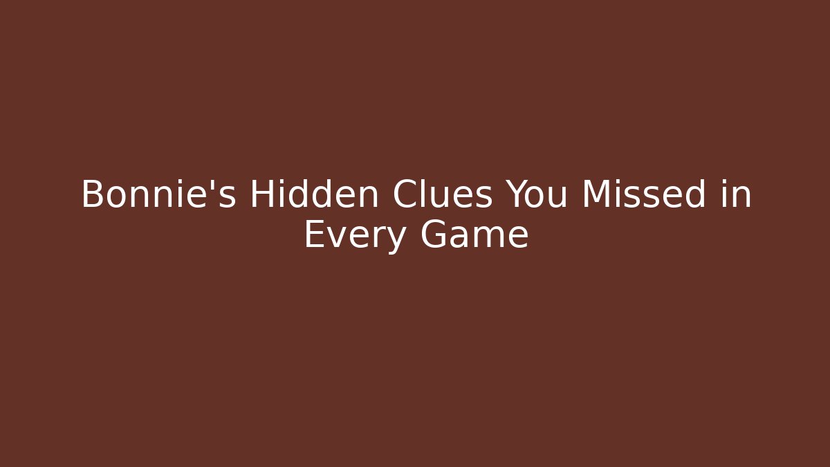 Bonnie's Hidden Clues You Missed in Every Game