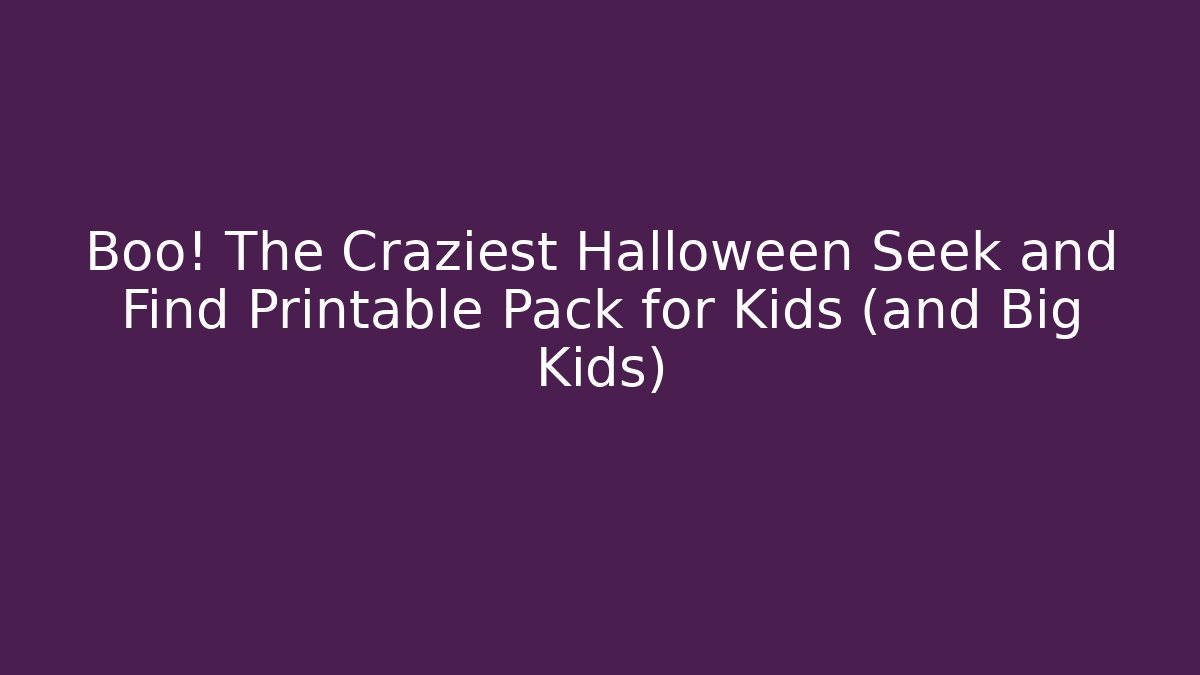 Boo! The Craziest Halloween Seek and Find Printable Pack for Kids (and Big Kids)