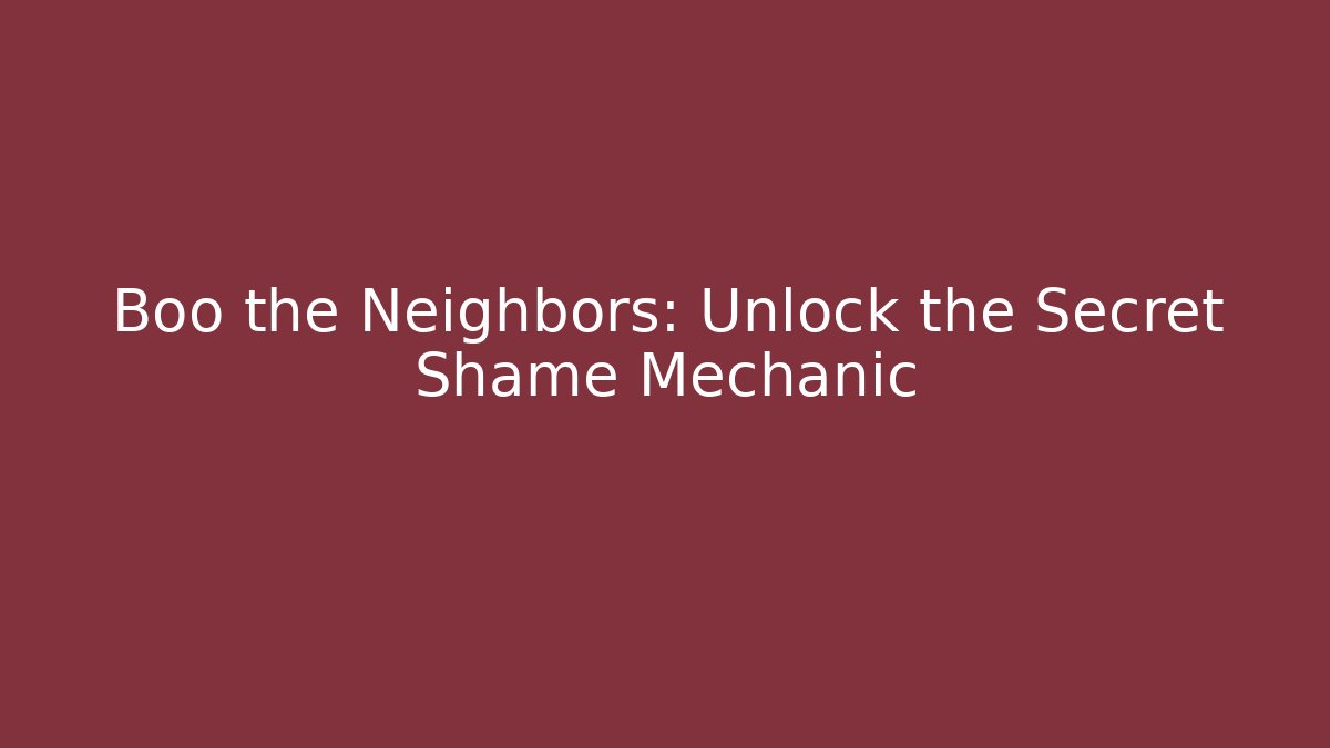 Boo the Neighbors: Unlock the Secret Shame Mechanic