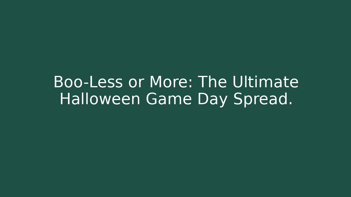 Boo-Less or More: The Ultimate Halloween Game Day Spread.