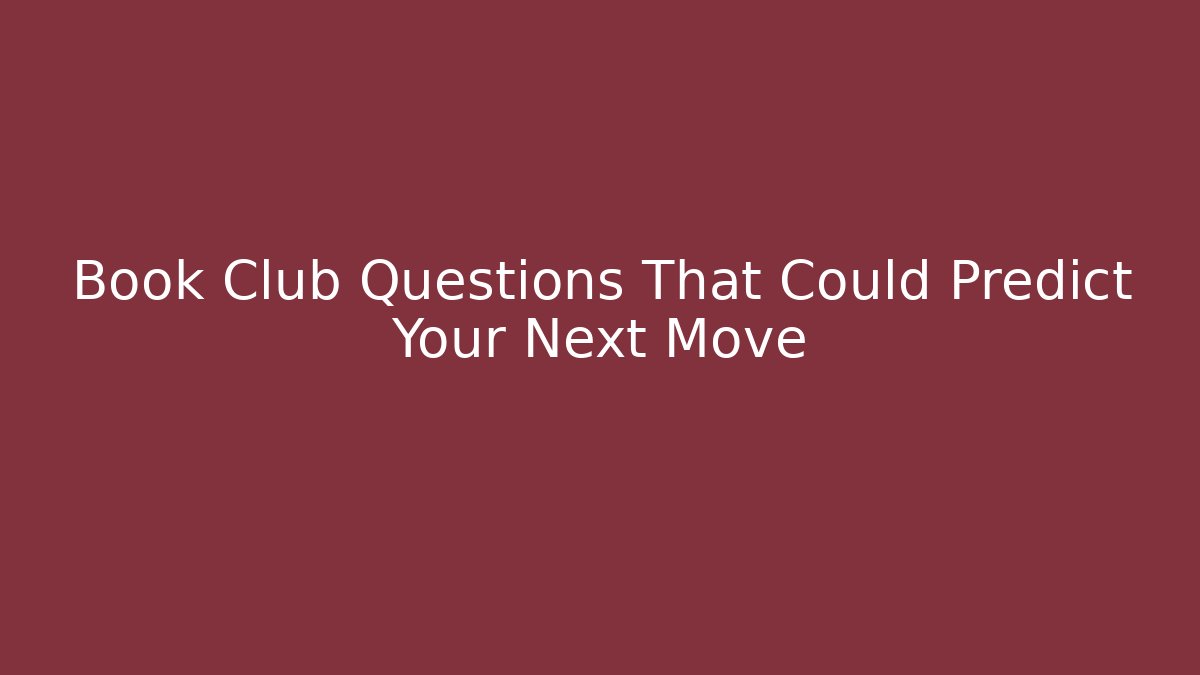 Book Club Questions That Could Predict Your Next Move