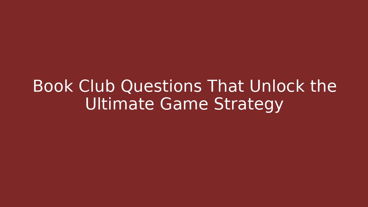 Book Club Questions That Unlock the Ultimate Game Strategy