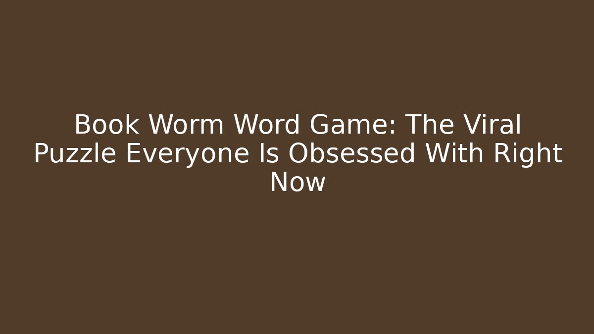 Book Worm Word Game: The Viral Puzzle Everyone Is Obsessed With Right Now