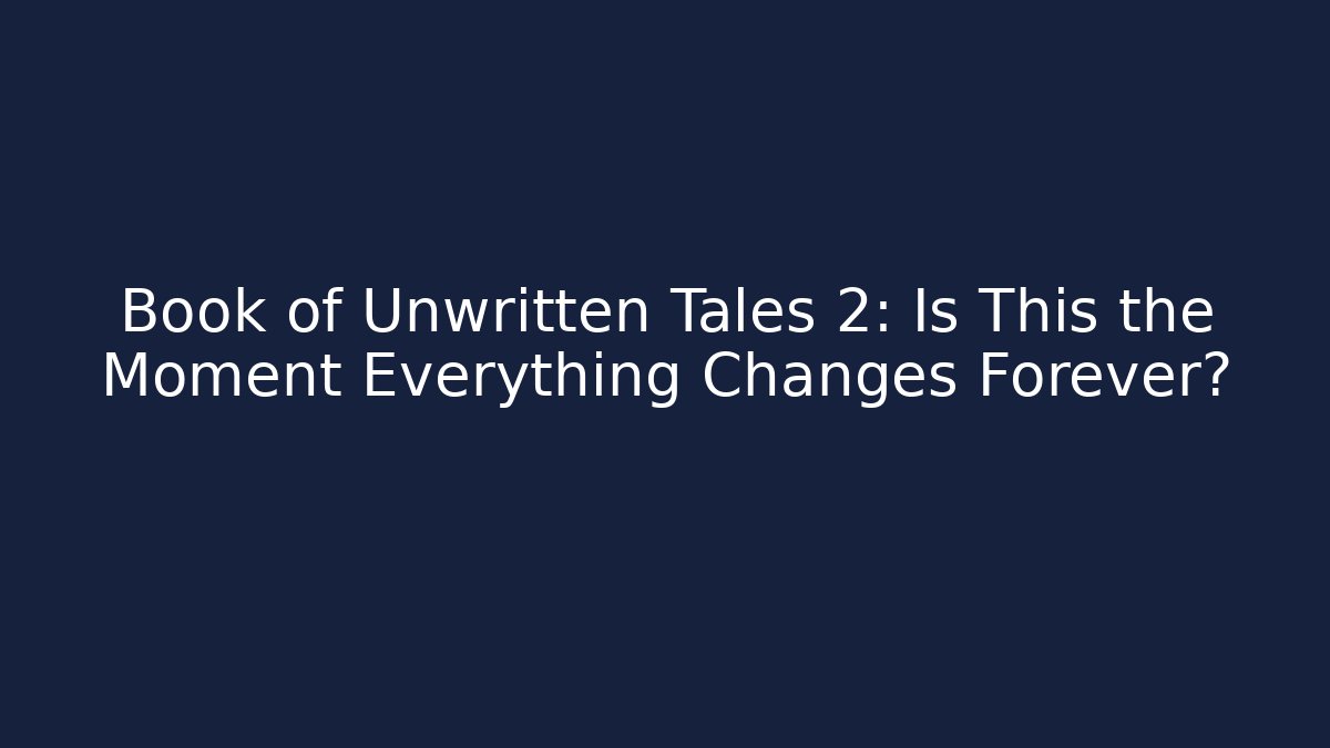 Book of Unwritten Tales 2: Is This the Moment Everything Changes Forever?