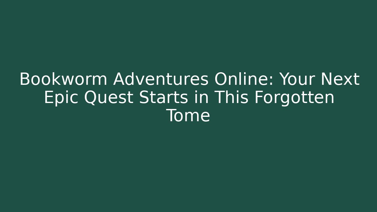 Bookworm Adventures Online: Your Next Epic Quest Starts in This Forgotten Tome