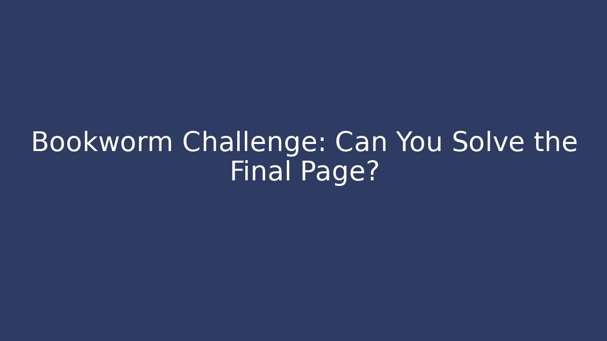 Bookworm Challenge: Can You Solve the Final Page?