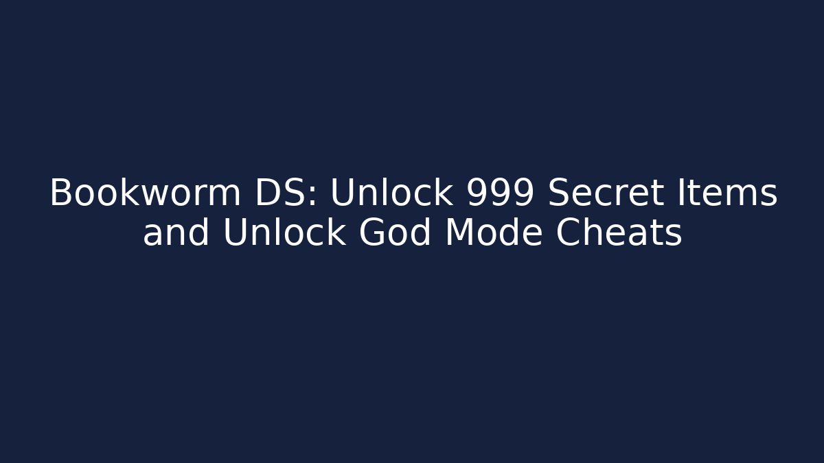 Bookworm DS: Unlock 999+ Secret Items and Unlock God Mode Cheats