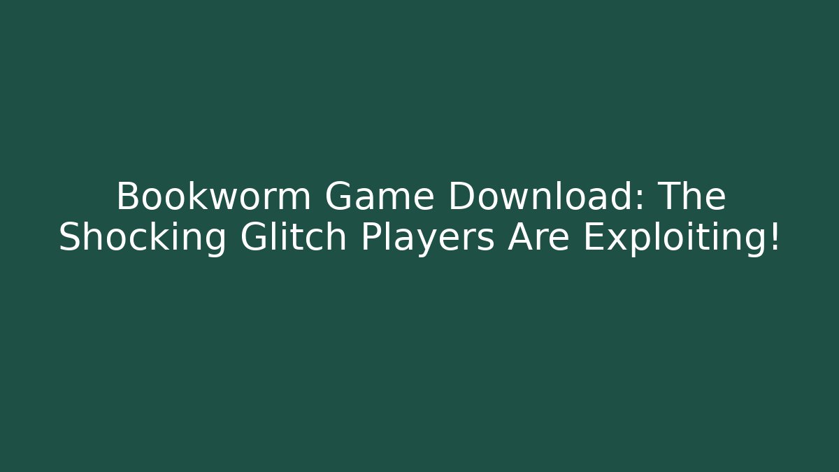 Bookworm Game Download: The Shocking Glitch Players Are Exploiting!