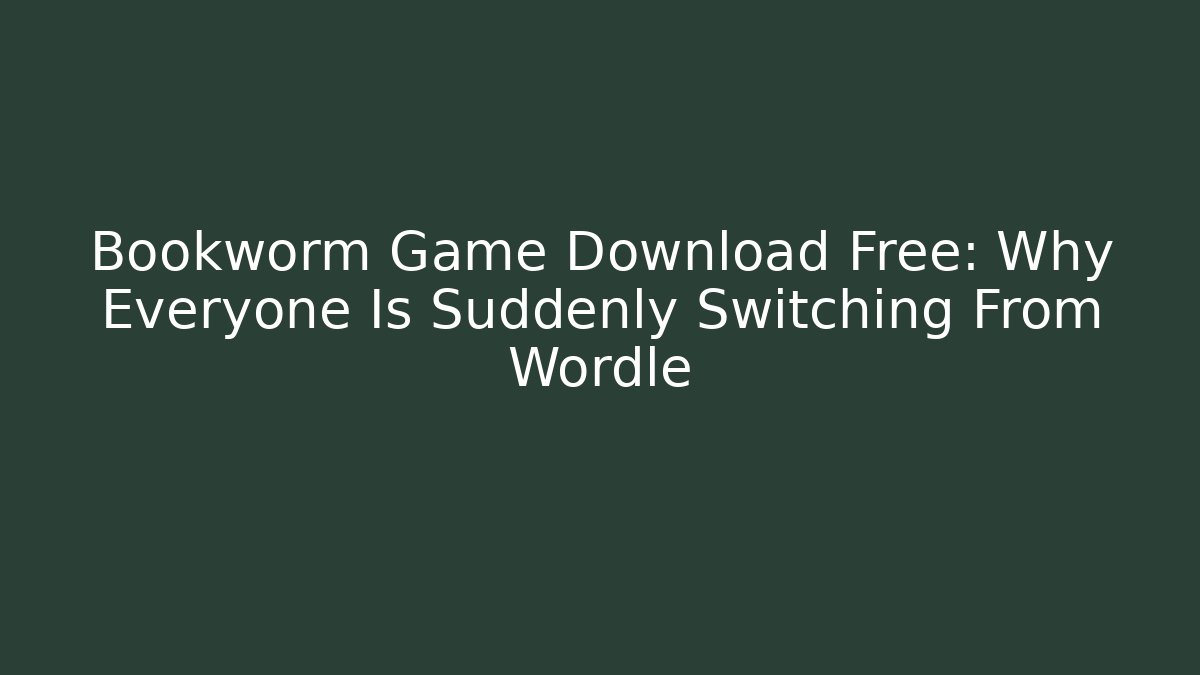 Bookworm Game Download Free: Why Everyone Is Suddenly Switching From Wordle