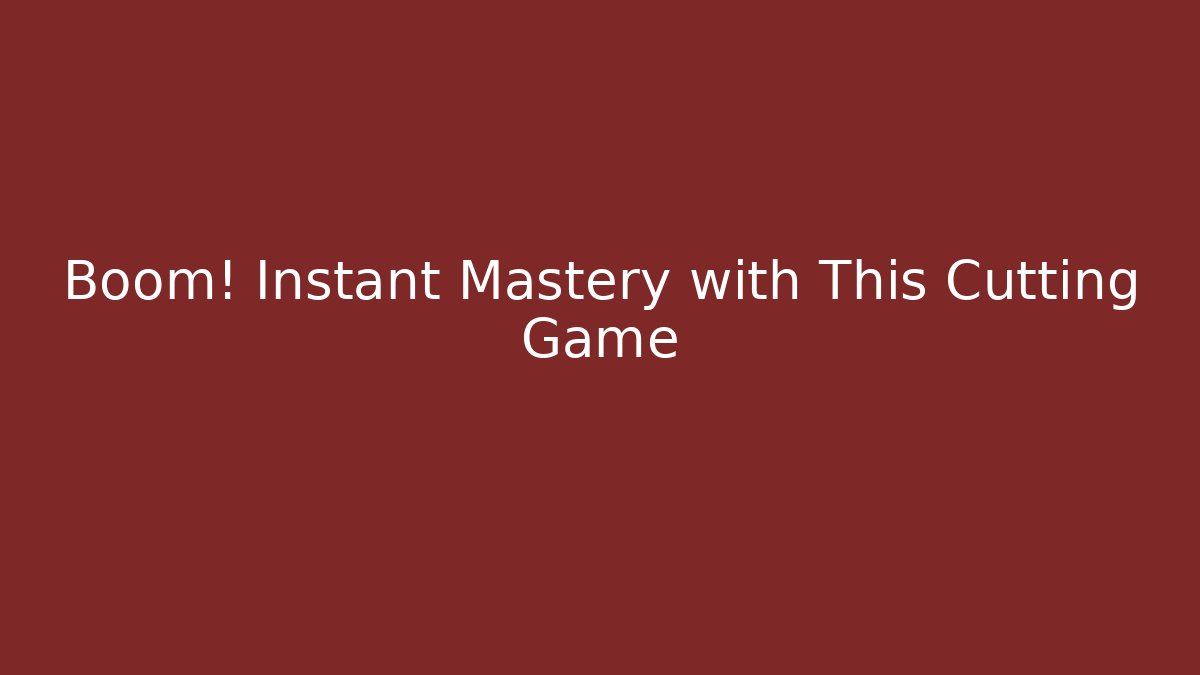 Boom! Instant Mastery with This Cutting Game - Create More Assets