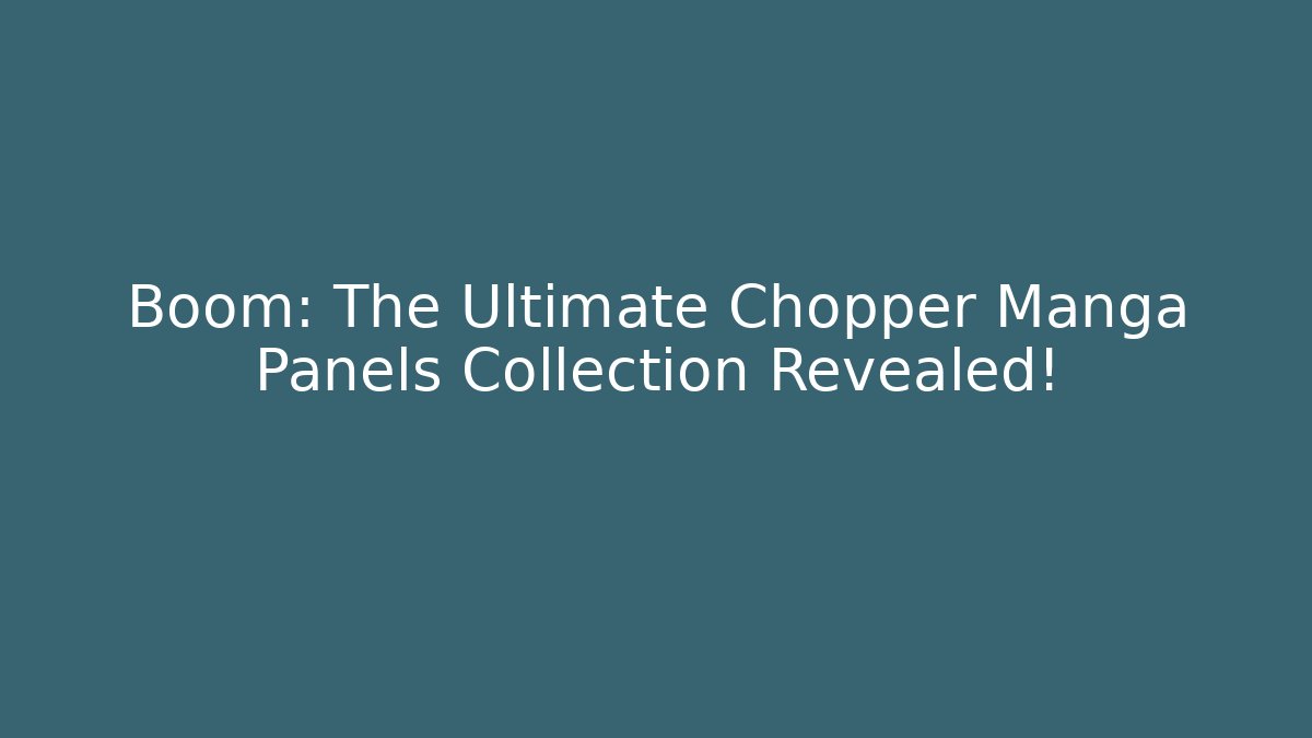 Boom: The Ultimate Chopper Manga Panels Collection Revealed!