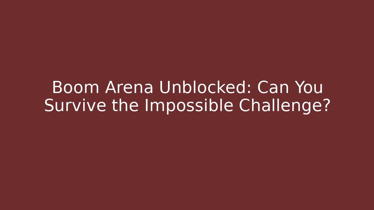 Boom Arena Unblocked: Can You Survive the Impossible Challenge?