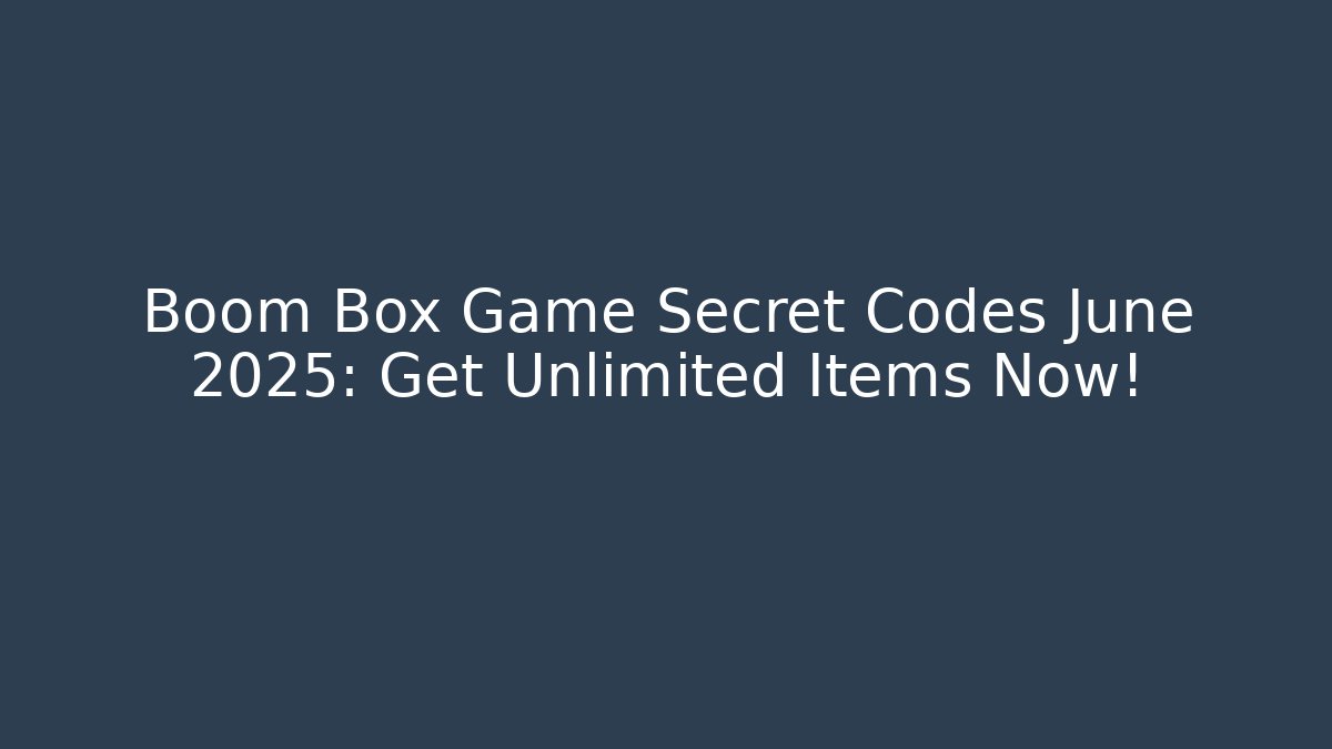 Boom Box Game Secret Codes June 2025: Get Unlimited Items Now!