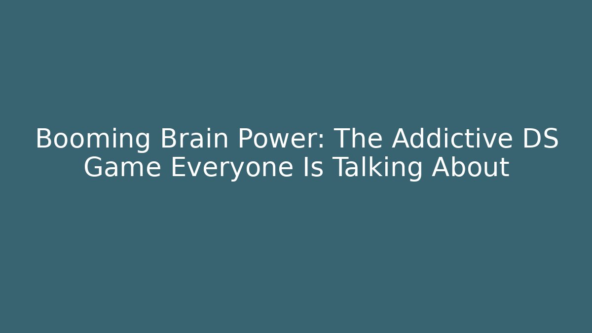 Booming Brain Power: The Addictive DS Game Everyone Is Talking About