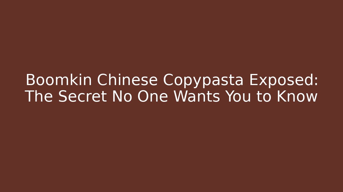 Boomkin Chinese Copypasta Exposed: The Secret No One Wants You to Know
