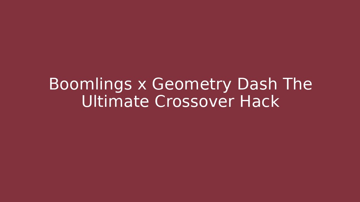 Boomlings x Geometry Dash The Ultimate Crossover Hack