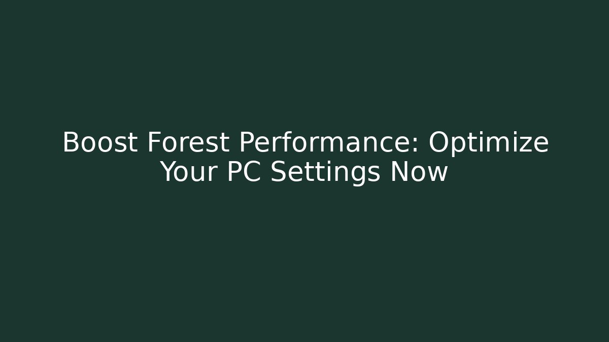 Boost Forest Performance: Optimize Your PC Settings Now - Create More Assets