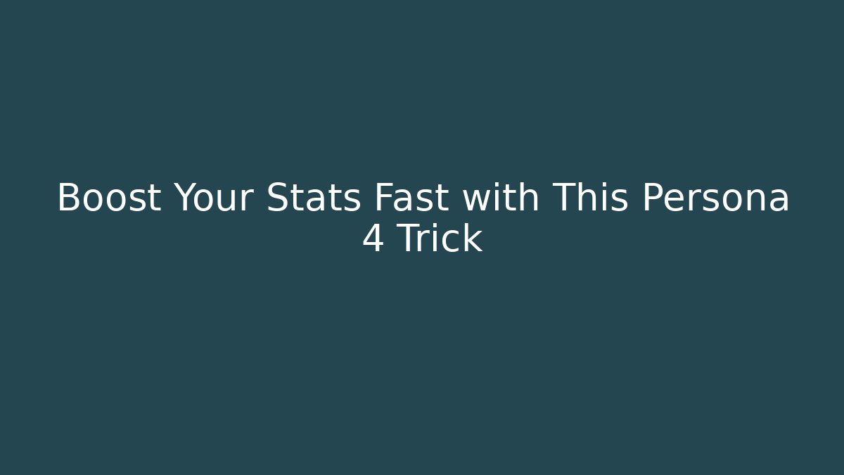 Boost Your Stats Fast with This Persona 4 Trick
