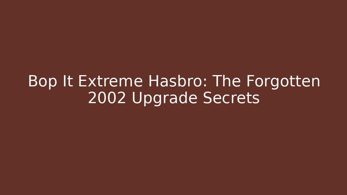 Bop It Extreme Hasbro: The Forgotten 2002 Upgrade Secrets - Create More Assets