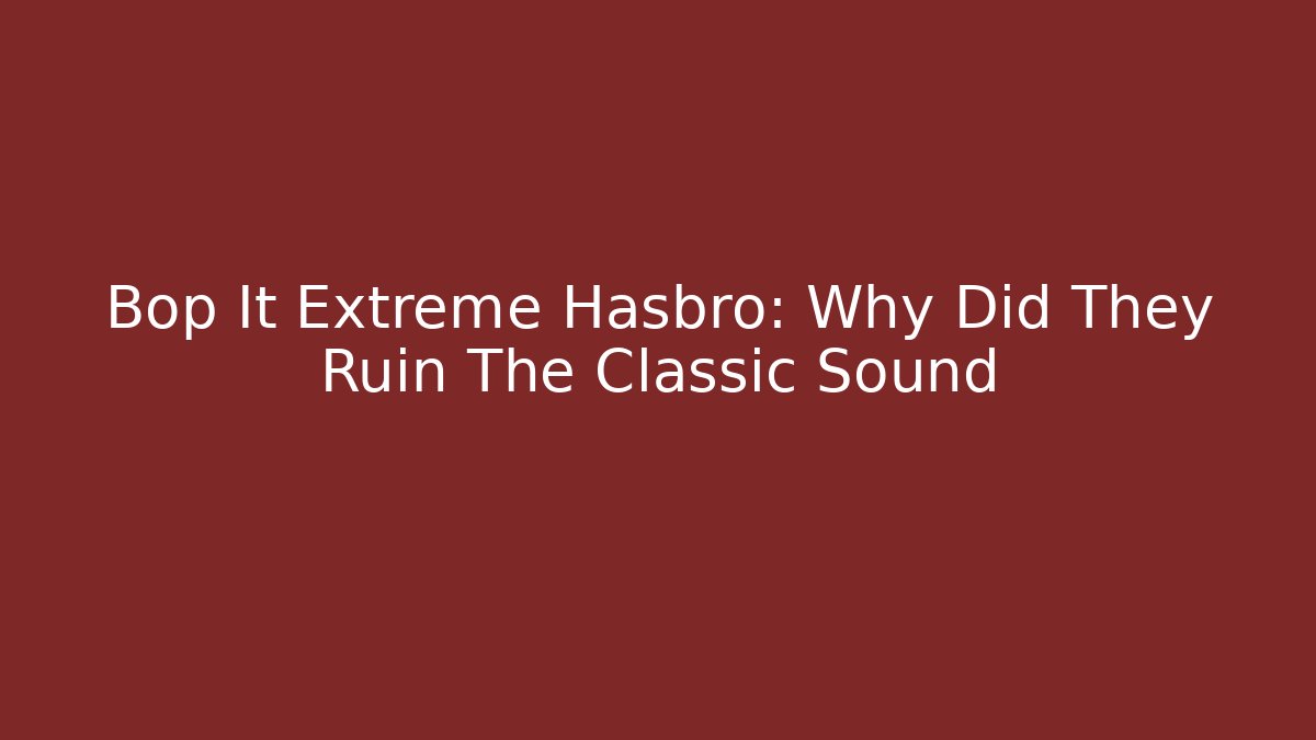 Bop It Extreme Hasbro: Why Did They Ruin The Classic Sound