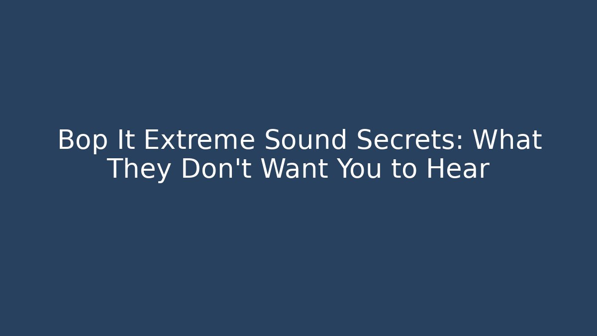Bop It Extreme Sound Secrets: What They Don't Want You to Hear