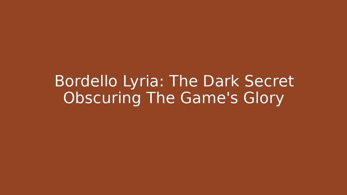 Bordello Lyria: The Dark Secret Obscuring The Game's Glory