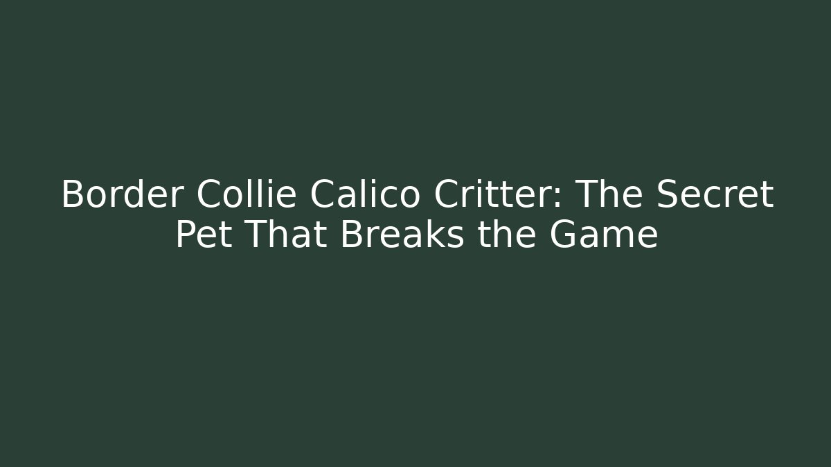 Border Collie Calico Critter: The Secret Pet That Breaks the Game