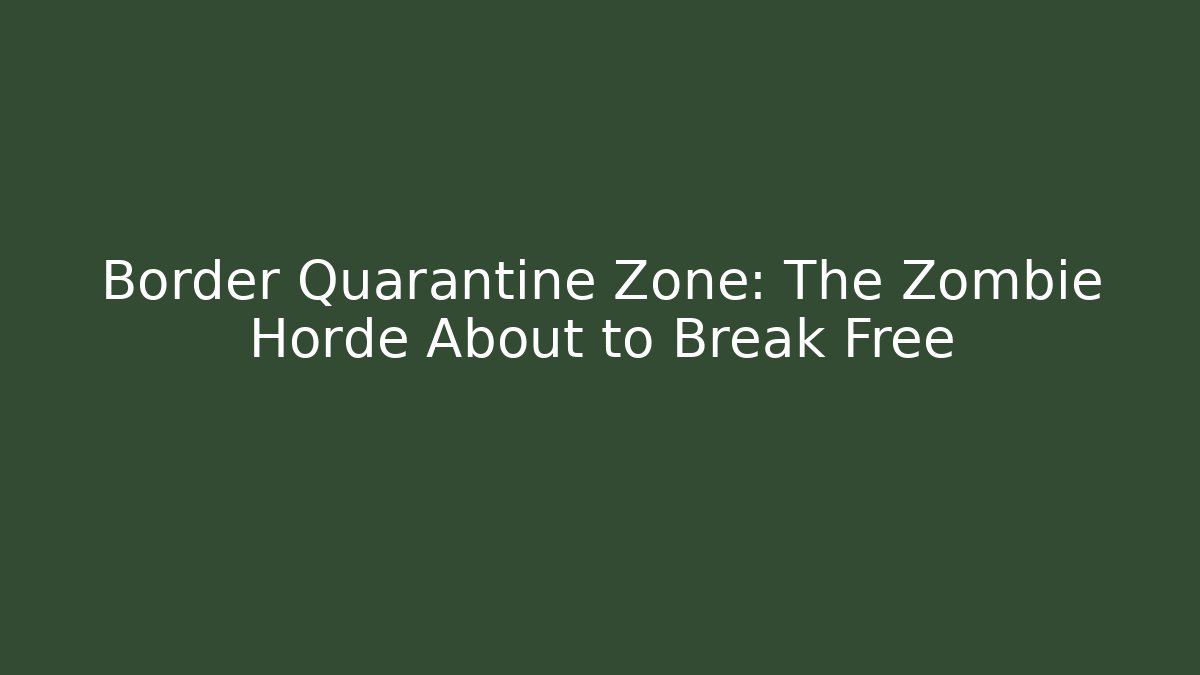 Border Quarantine Zone: The Zombie Horde About to Break Free