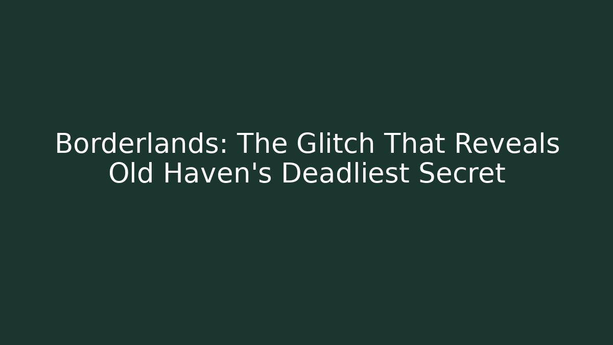 Borderlands: The Glitch That Reveals Old Haven's Deadliest Secret