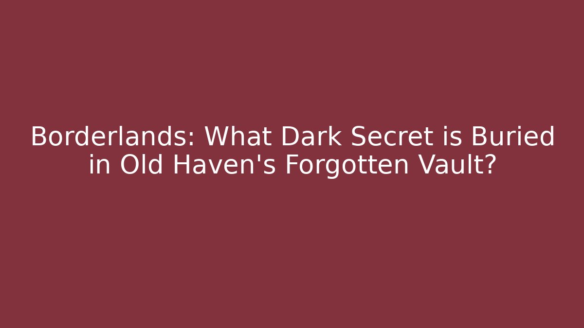 Borderlands: What Dark Secret is Buried in Old Haven's Forgotten Vault?