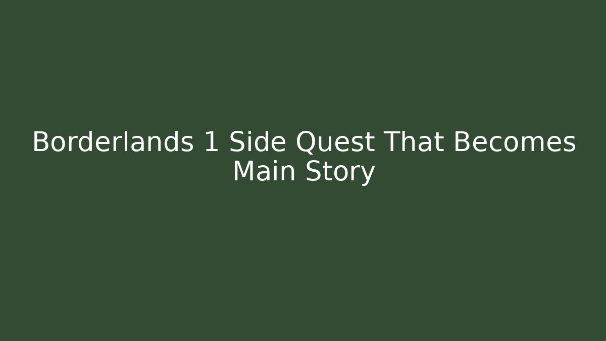 Borderlands 1 Side Quest That Becomes Main Story