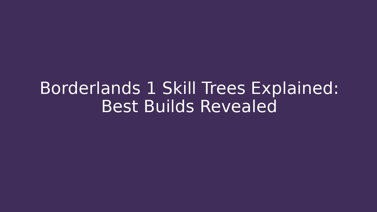 Borderlands 1 Skill Trees Explained: Best Builds Revealed