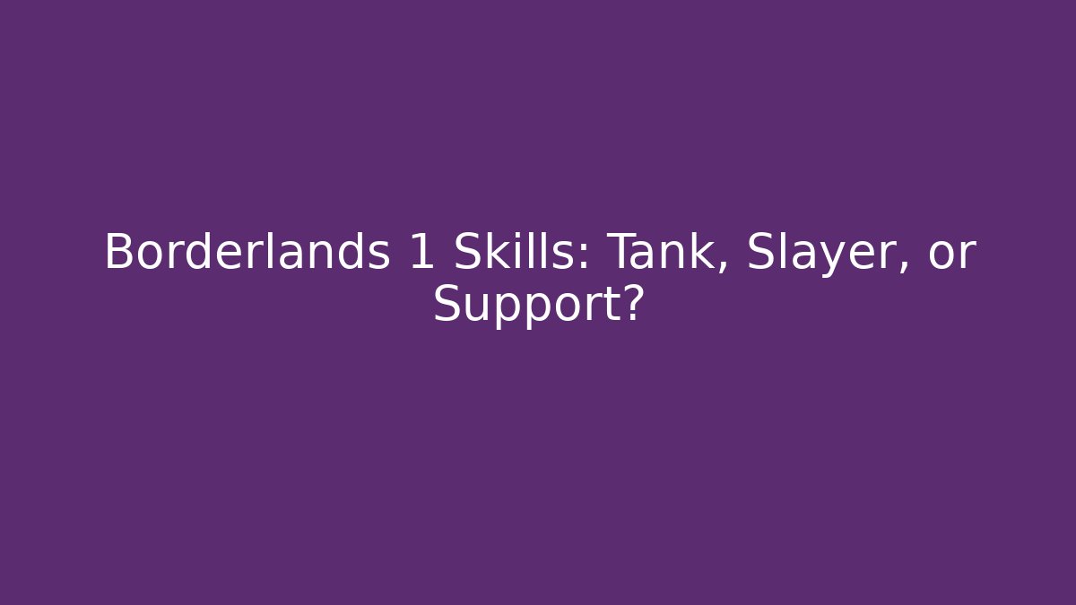 Borderlands 1 Skills: Tank, Slayer, or Support? - Create More Assets