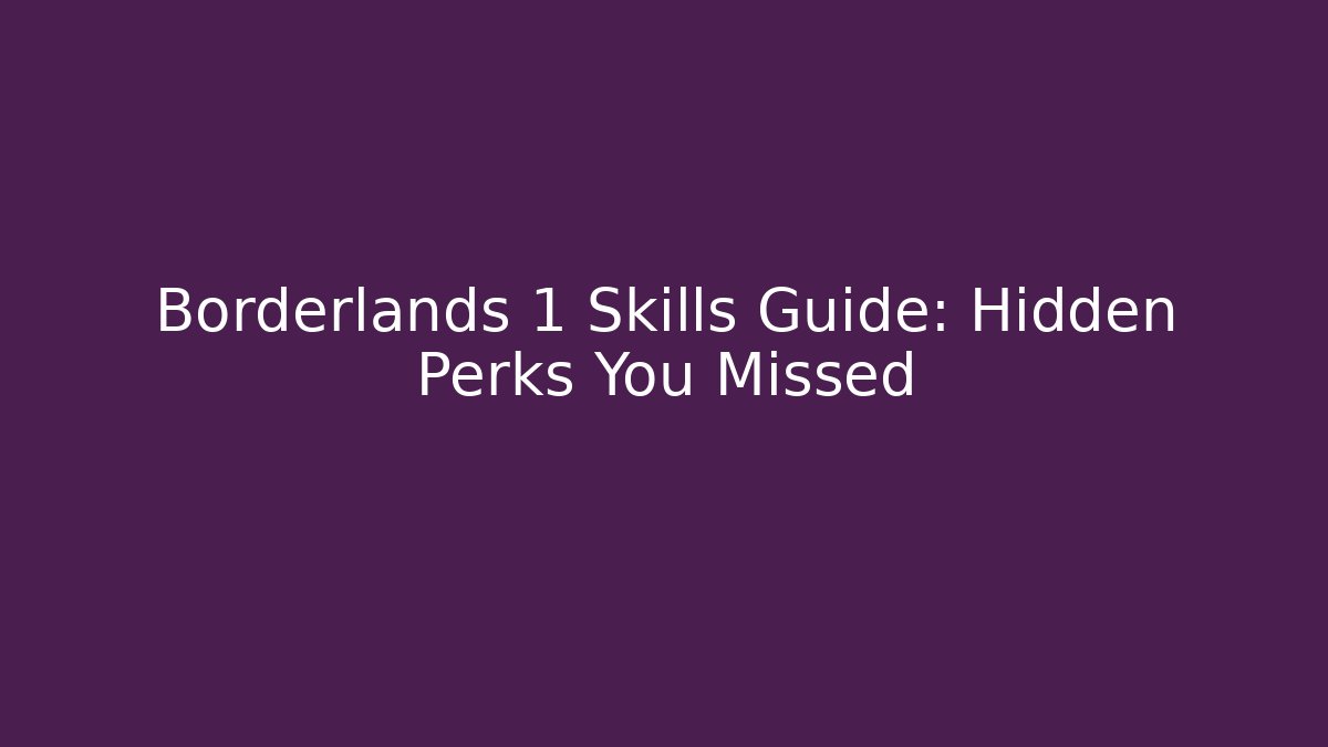 Borderlands 1 Skills Guide: Hidden Perks You Missed - Create More Assets